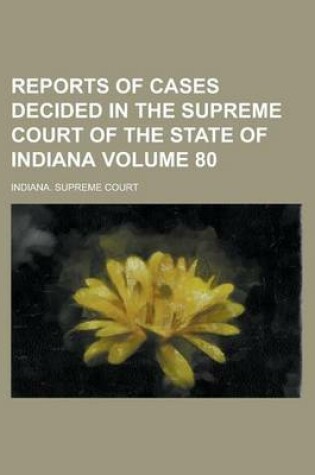 Cover of Reports of Cases Decided in the Supreme Court of the State of Indiana Volume 80