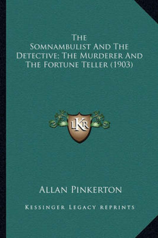 Cover of The Somnambulist and the Detective; The Murderer and the Forthe Somnambulist and the Detective; The Murderer and the Fortune Teller (1903) Tune Teller (1903)