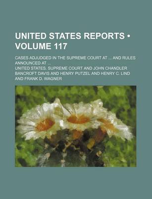 Book cover for United States Reports (Volume 117); Cases Adjudged in the Supreme Court at and Rules Announced at