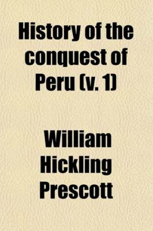 Cover of History of the Conquest of Peru (Volume 1); With a Preliminary View of the Civilization of the Incas