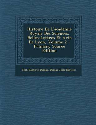 Book cover for Histoire de L'Academie Royale Des Sciences, Belles-Lettres Et Arts de Lyon, Volume 2