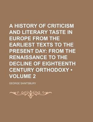 Book cover for A History of Criticism and Literary Taste in Europe from the Earliest Texts to the Present Day (Volume 2); From the Renaissance to the Decline of Eighteenth Century Orthodoxy