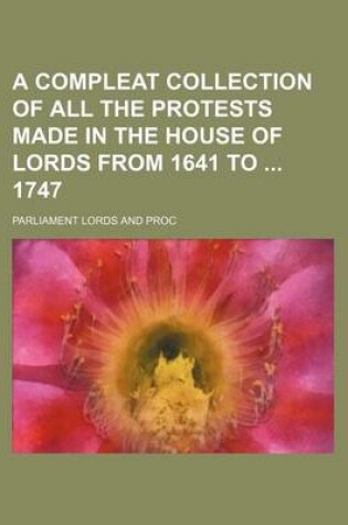 Cover of A Compleat Collection of All the Protests Made in the House of Lords from 1641 to 1747