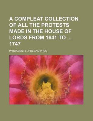 Book cover for A Compleat Collection of All the Protests Made in the House of Lords from 1641 to 1747