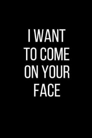 Cover of I Want To Come On Your Face
