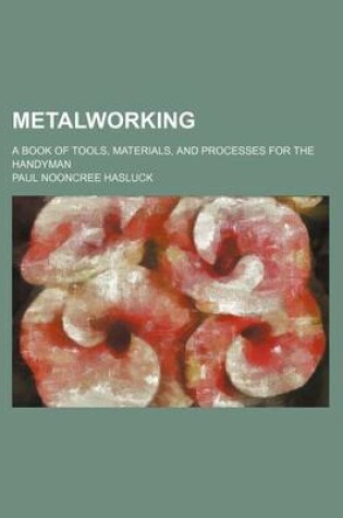 Cover of Metalworking; A Book of Tools, Materials, and Processes for the Handyman