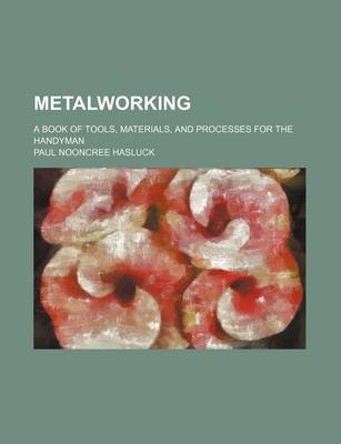 Book cover for Metalworking; A Book of Tools, Materials, and Processes for the Handyman