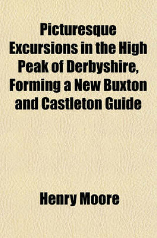 Cover of Picturesque Excursions in the High Peak of Derbyshire, Forming a New Buxton and Castleton Guide