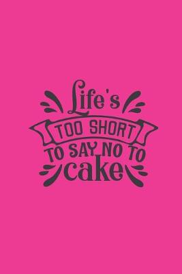 Book cover for Life's Too Short To Say No To Cake