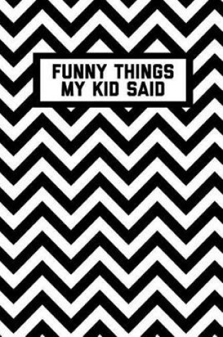 Cover of Funny Things My Kid Said