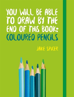 Cover of You Will be Able to Draw by the End of This Book: Coloured Pencils