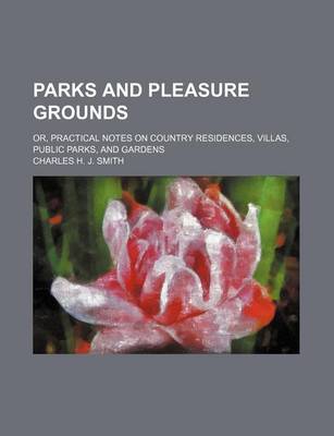 Book cover for Parks and Pleasure Grounds; Or, Practical Notes on Country Residences, Villas, Public Parks, and Gardens