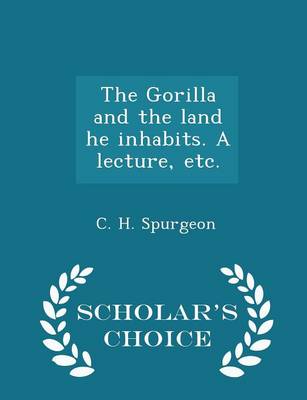 Book cover for The Gorilla and the Land He Inhabits. a Lecture, Etc. - Scholar's Choice Edition