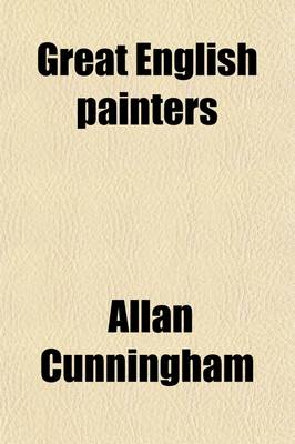 Book cover for Great English Painters; Selected Biographies from Allan Cunningham's Lives of Eminent British Painters.