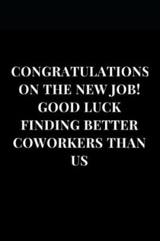 Cover of Congratulations on the New Job! Good Luck Finding Better Coworkers Than Us