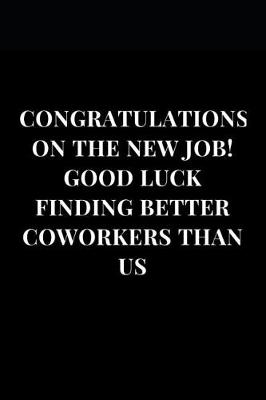 Book cover for Congratulations on the New Job! Good Luck Finding Better Coworkers Than Us