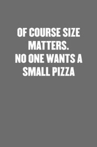 Cover of Of Course Size Matters. No One Wants a Small Pizza