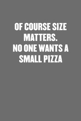 Book cover for Of Course Size Matters. No One Wants a Small Pizza