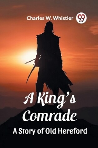 Cover of A King's Comrade A Story of Old Hereford