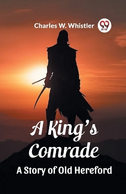 Book cover for A King's Comrade A Story of Old Hereford