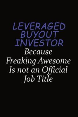 Book cover for Leveraged buyout investor Because Freaking Awesome Is Not An Official Job Title