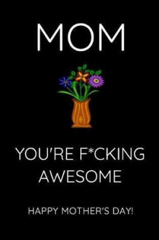 Cover of Mom You're F*ucking Awesome - Happy Mother's Day!