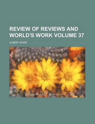 Book cover for Review of Reviews and World's Work Volume 37