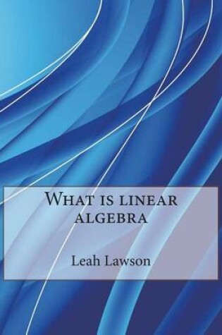 Cover of What Is Linear Algebra