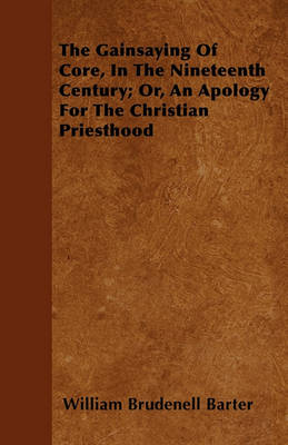 Book cover for The Gainsaying Of Core, In The Nineteenth Century; Or, An Apology For The Christian Priesthood