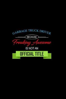 Book cover for Garbage Truck Driver Because Freaking Awesome is not an Official Title