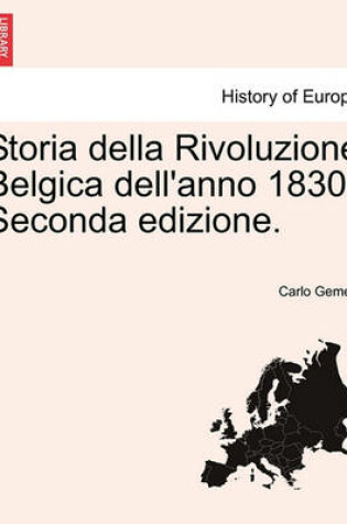 Cover of Storia Della Rivoluzione Belgica Dell'anno 1830. Seconda Edizione.