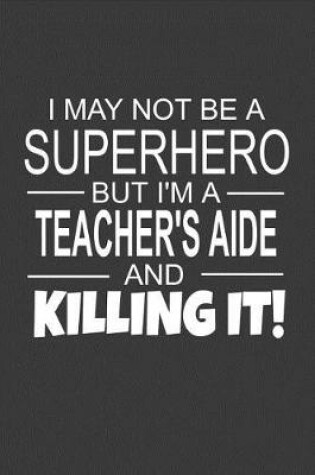 Cover of I May Not Be A Superhero But I'm A Teachers's Aide And Killing It!