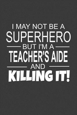 Book cover for I May Not Be A Superhero But I'm A Teachers's Aide And Killing It!