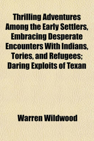 Cover of Thrilling Adventures Among the Early Settlers, Embracing Desperate Encounters with Indians, Tories, and Refugees; Daring Exploits of Texan