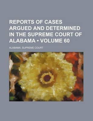 Book cover for Reports of Cases Argued and Determined in the Supreme Court of Alabama (Volume 60)