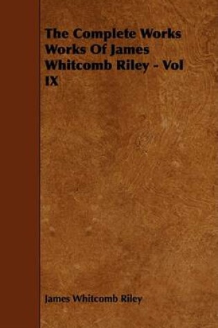 Cover of The Complete Works Works Of James Whitcomb Riley - Vol IX
