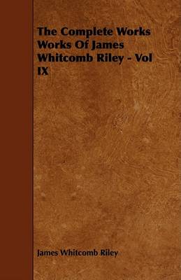 Book cover for The Complete Works Works Of James Whitcomb Riley - Vol IX