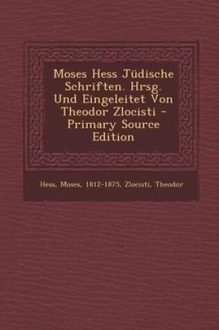 Cover of Moses Hess Judische Schriften. Hrsg. Und Eingeleitet Von Theodor Zlocisti - Primary Source Edition