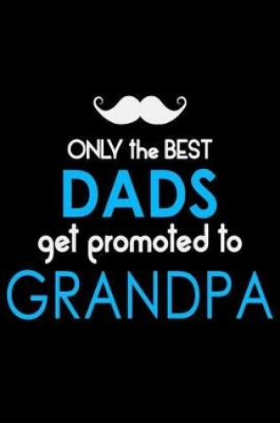 Cover of Only The Best Dads Get Promoted To Grandpa