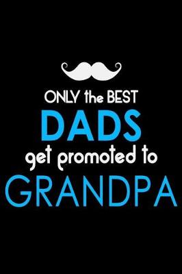 Book cover for Only The Best Dads Get Promoted To Grandpa