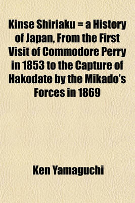 Book cover for Kinse Shiriaku = a History of Japan, from the First Visit of Commodore Perry in 1853 to the Capture of Hakodate by the Mikado's Forces in 1869