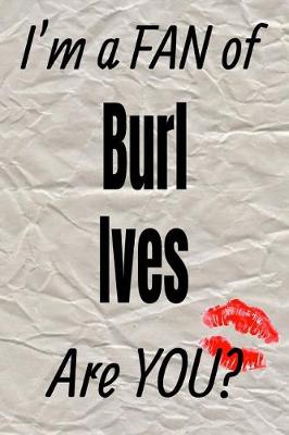 Book cover for I'm a Fan of Burl Ives Are You? Creative Writing Lined Journal