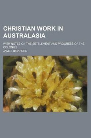 Cover of Christian Work in Australasia; With Notes on the Settlement and Progress of the Colonies