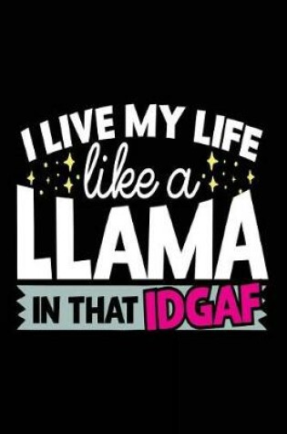 Cover of I Live My Life Like A Llama In That IDGAF