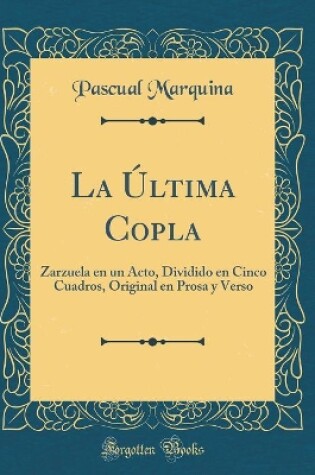 Cover of La Última Copla: Zarzuela en un Acto, Dividido en Cinco Cuadros, Original en Prosa y Verso (Classic Reprint)