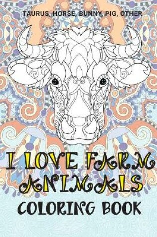 Cover of I Love Farm Animals - Coloring Book - Taurus, Horse, Bunny, Pig, other