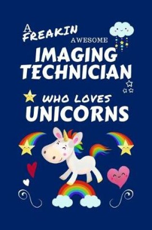 Cover of A Freakin Awesome Imaging Technician Who Loves Unicorns