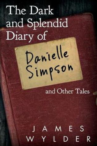 Cover of The Dark and Splendid Diary of Danielle Simpson, and Other Tales