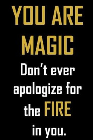 Cover of YOU ARE MAGIC. Don't ever apologize for the FIRE in you.