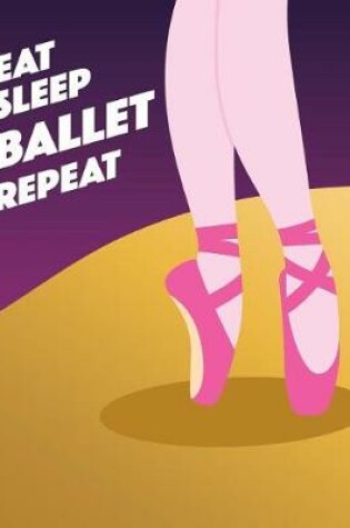 Cover of Eat Sleep Ballet Repeat